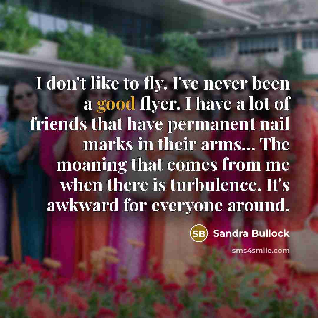 “I don't like to fly. I've never been a good…” quote by Sandra Bullock