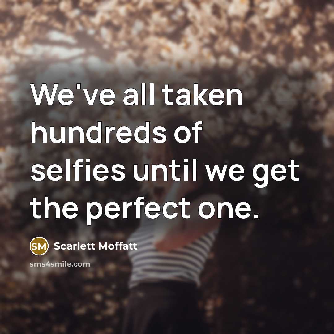 “We've all taken hundreds of selfies until we get the…” quote by Scarlett Moffatt