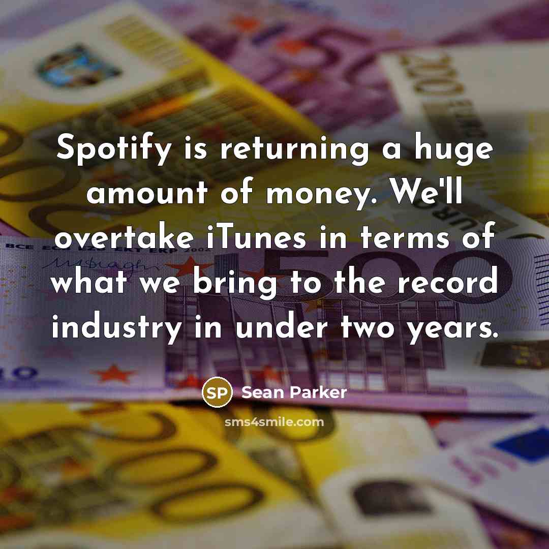 “Spotify is returning a huge amount of money. We'll overtake…” quote by Sean Parker