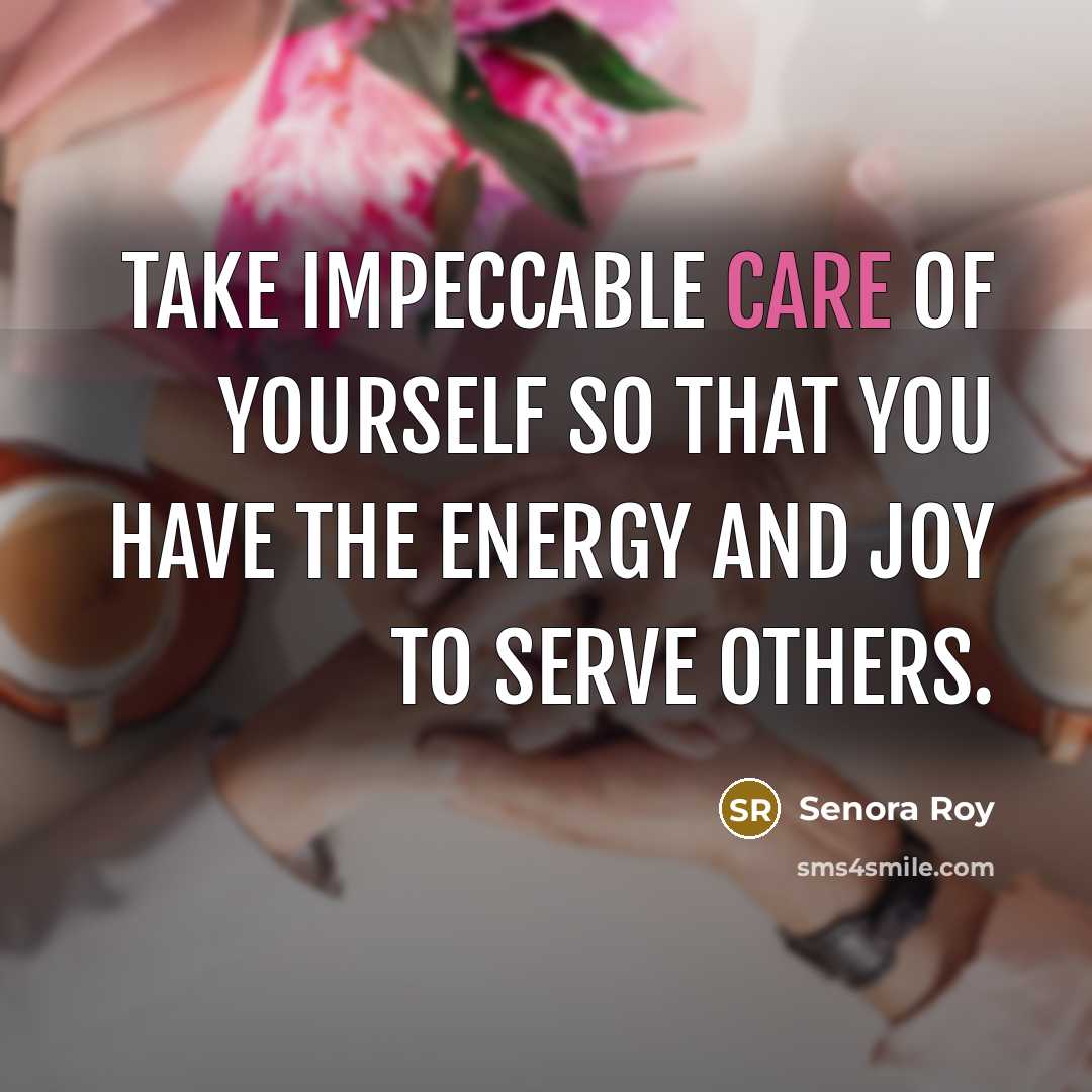 “Take impeccable care of yourself so that you have the…” quote by Senora Roy