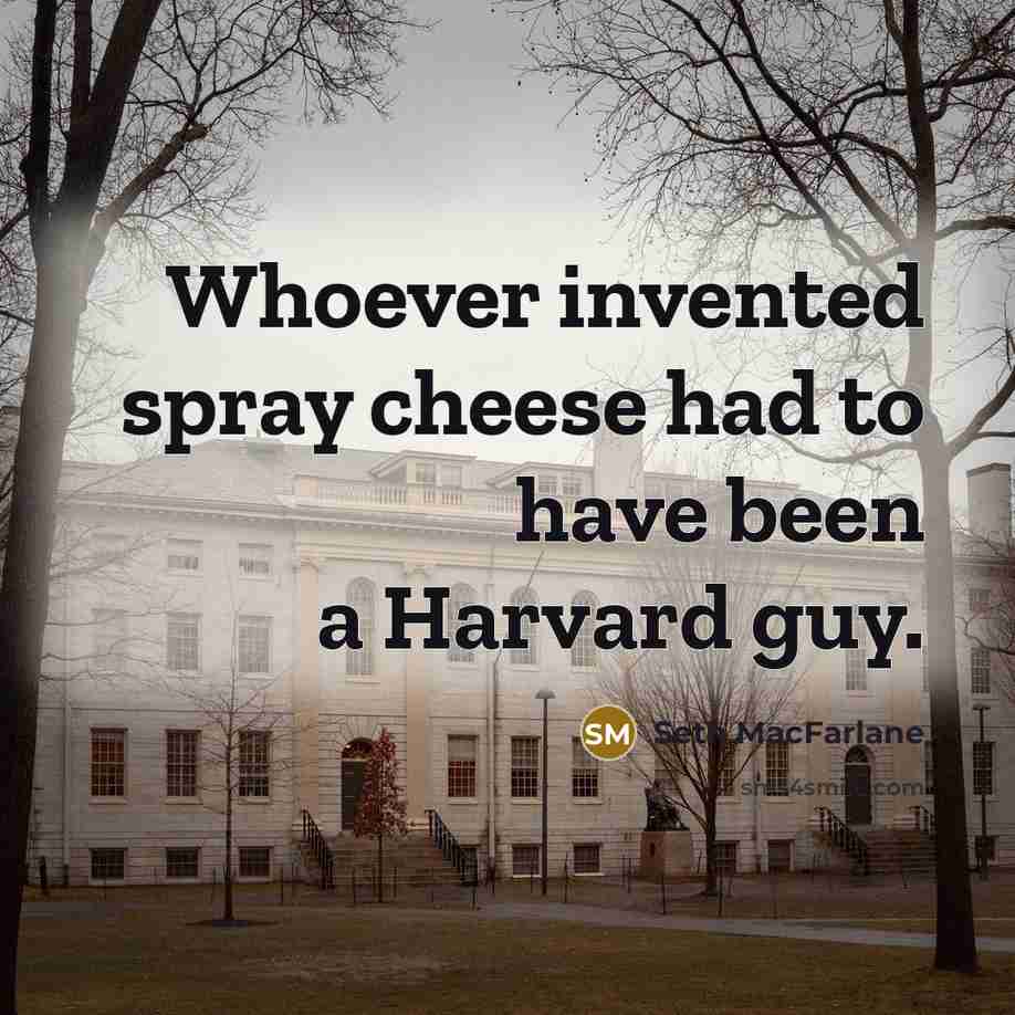 “Whoever invented spray cheese had to have been a Harvard…” quote by Seth MacFarlane