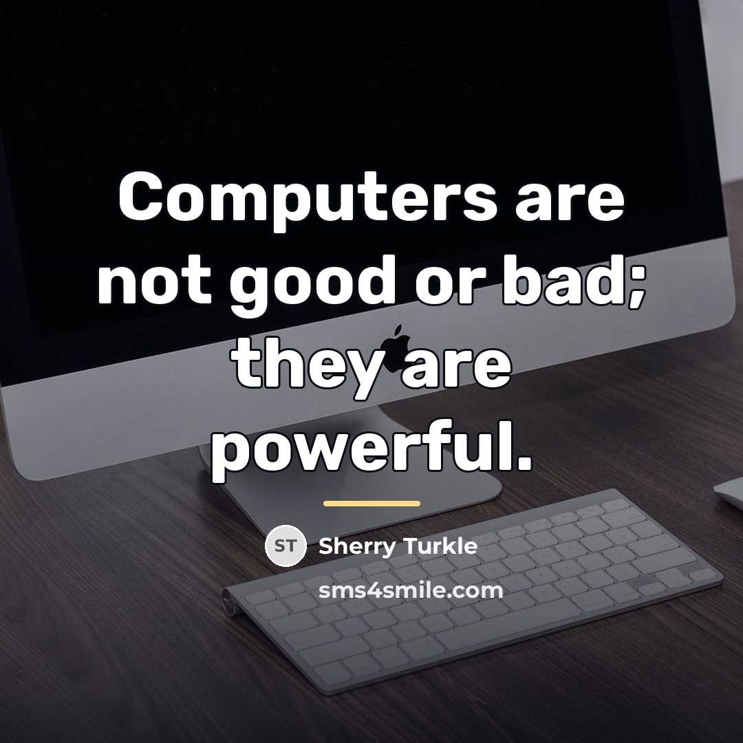 “Computers are not good or bad; they are powerful.…” quote by Sherry Turkle