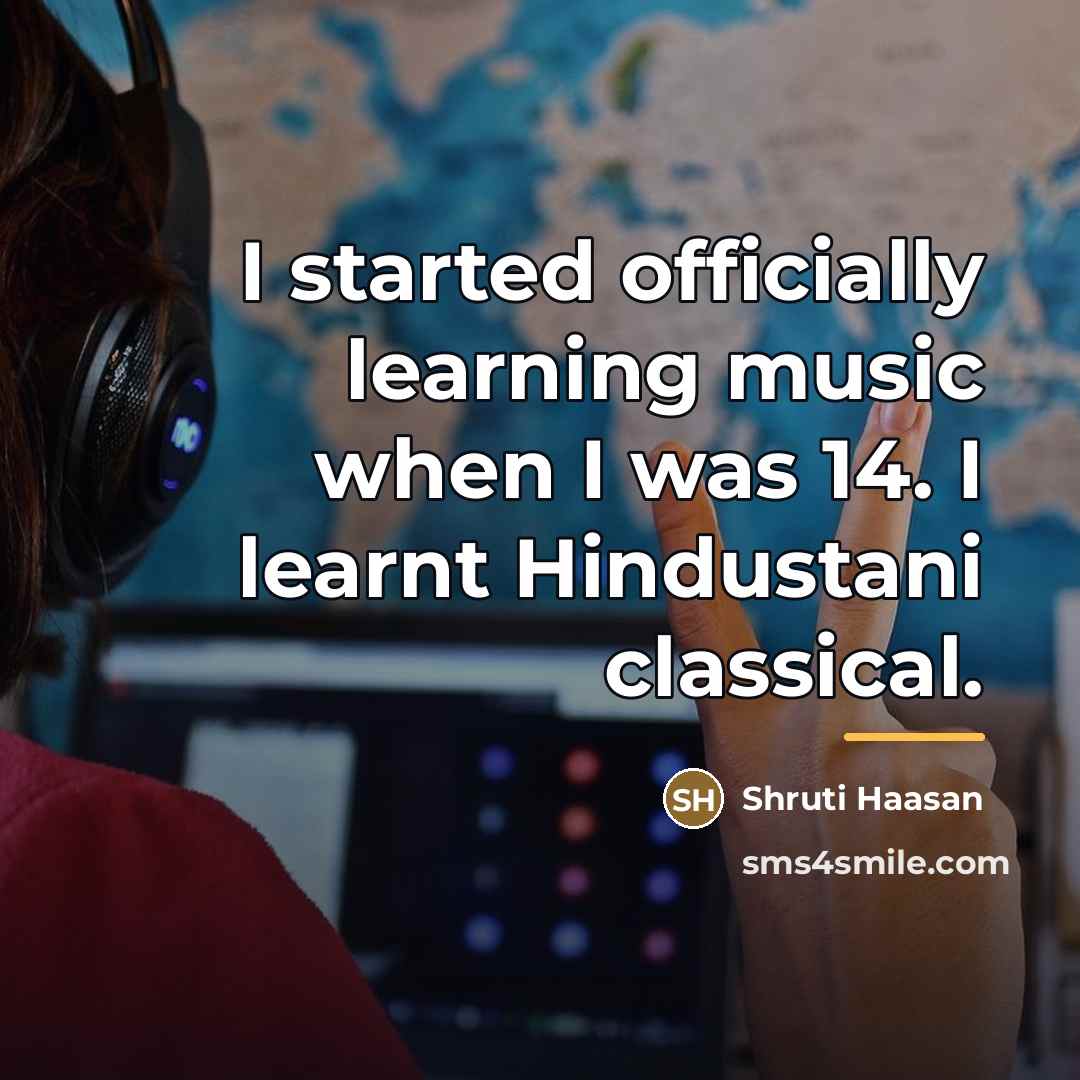 “I started officially learning music when I was 14. I…” quote by Shruti Haasan