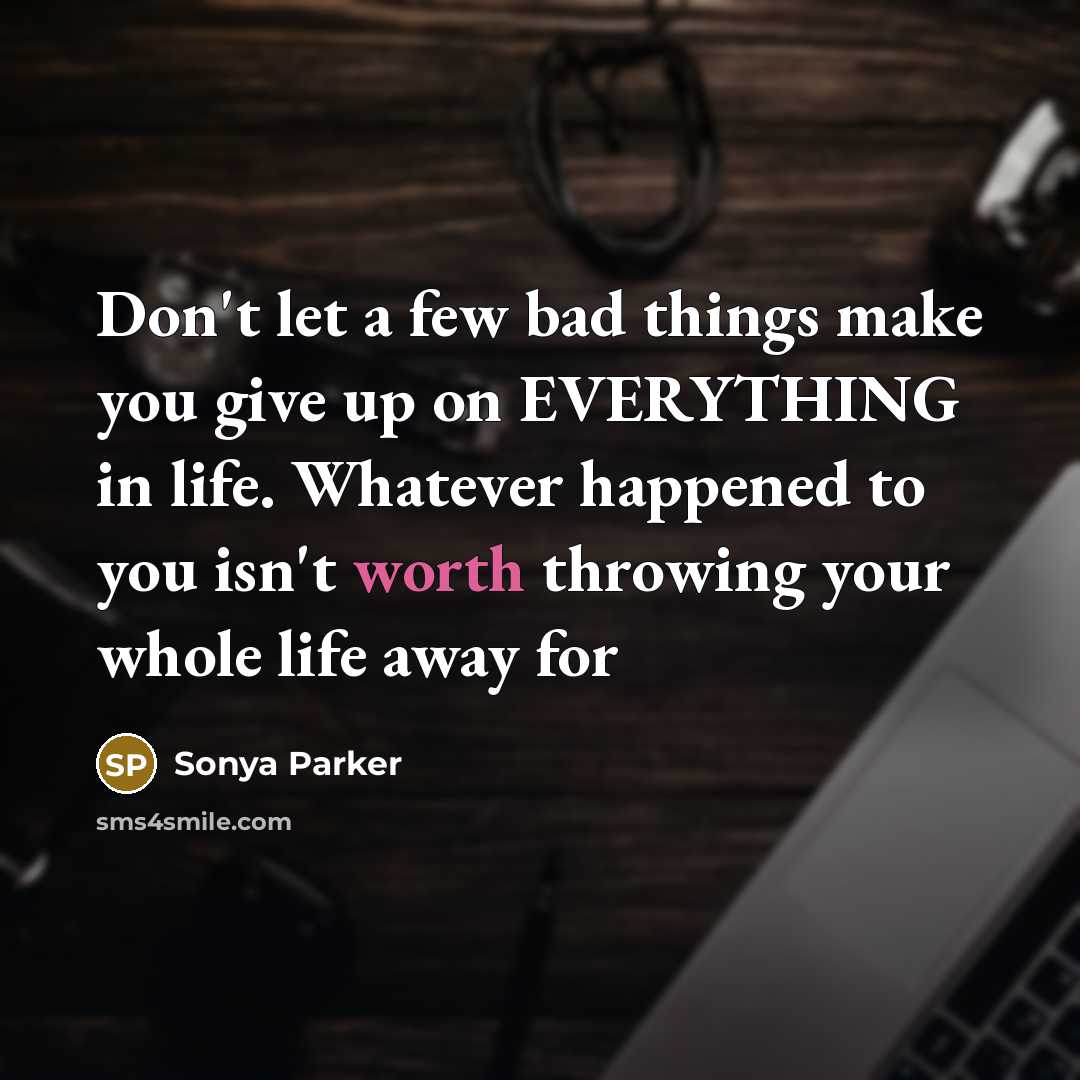 “Don't let a few bad things make you give up…” quote by SONYA PARKER