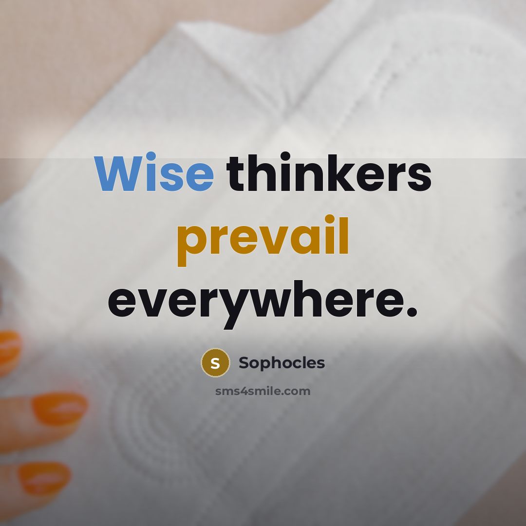 “Wise thinkers prevail everywhere.” quote by Sophocles