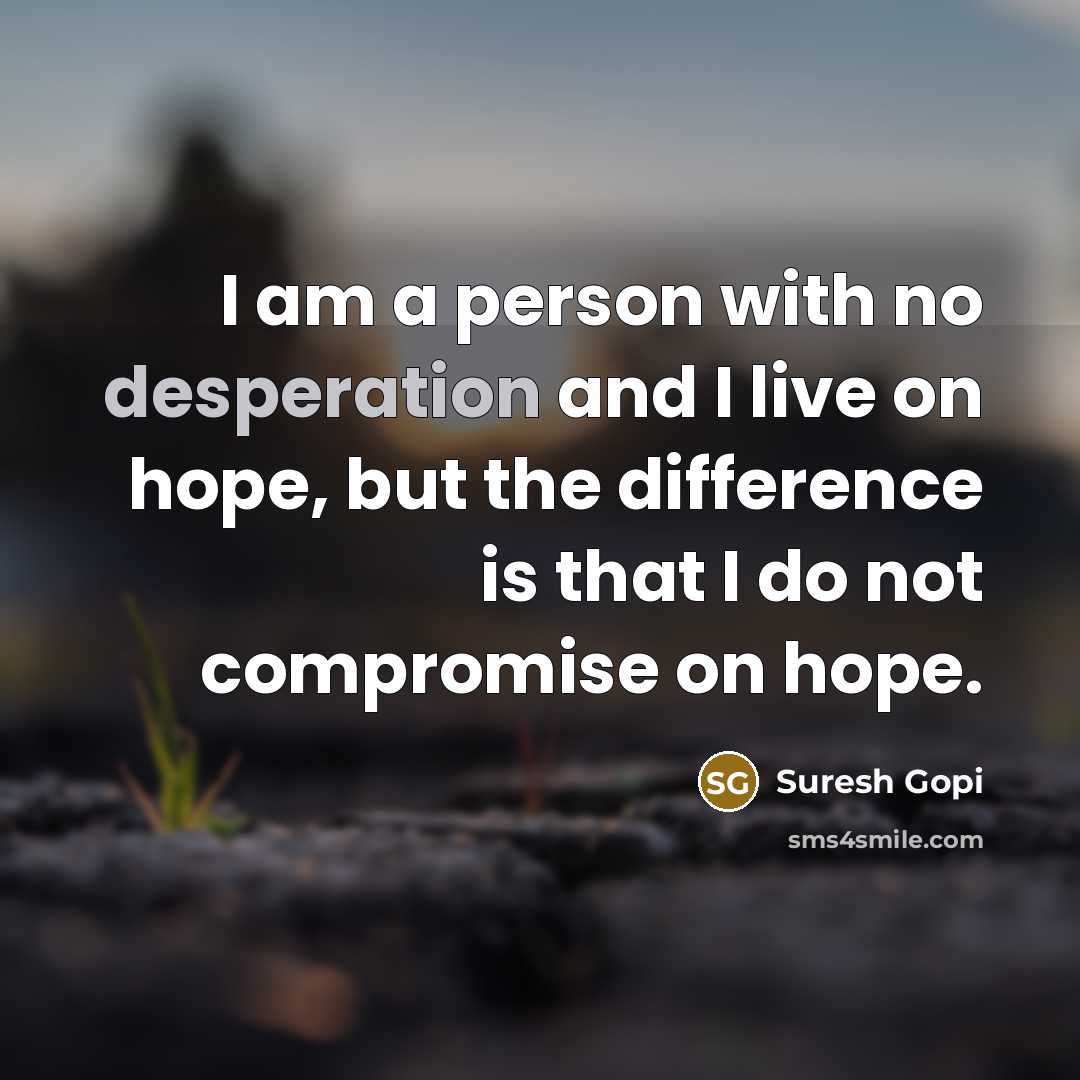 “I am a person with no desperation and I live…” quote by Suresh Gopi