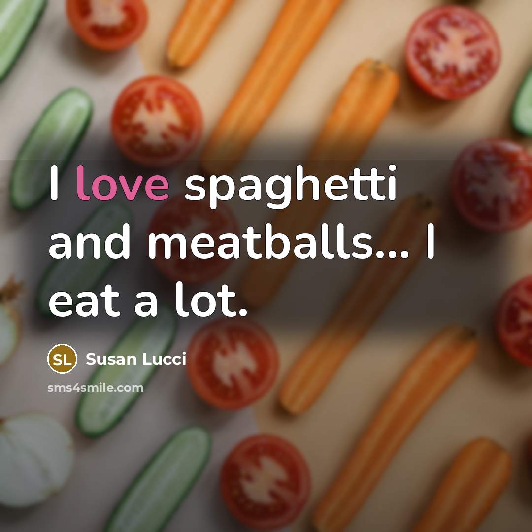 “I love spaghetti and meatballs... I eat a lot.…” quote by Susan Lucci