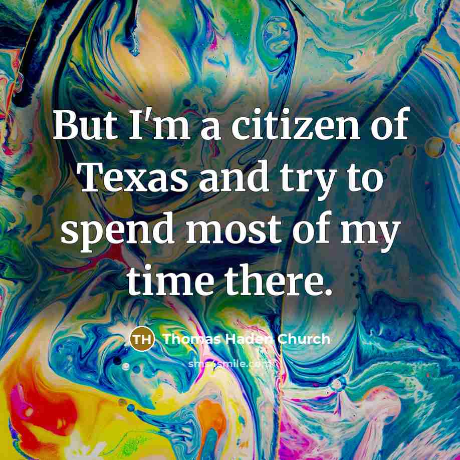 “But I'm a citizen of Texas and try to spend most of my time there.” quote by Thomas Haden Church