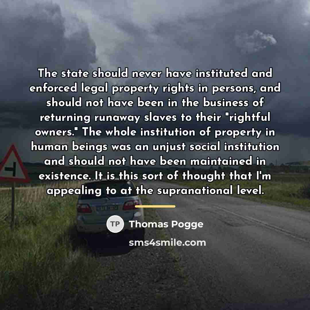 “The state should never have instituted and enforced legal property…” quote by Thomas Pogge