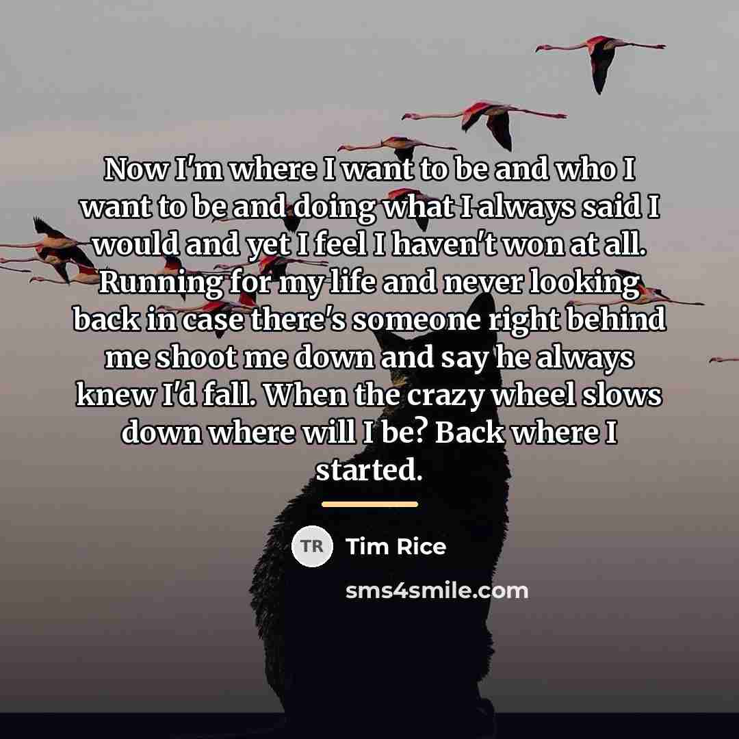 “Now I'm where I want to be and who I…” quote by Tim Rice