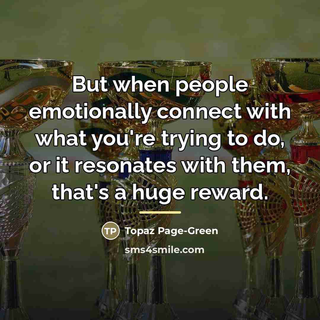 “But when people emotionally connect with what you're trying to…” quote by Topaz Page-Green