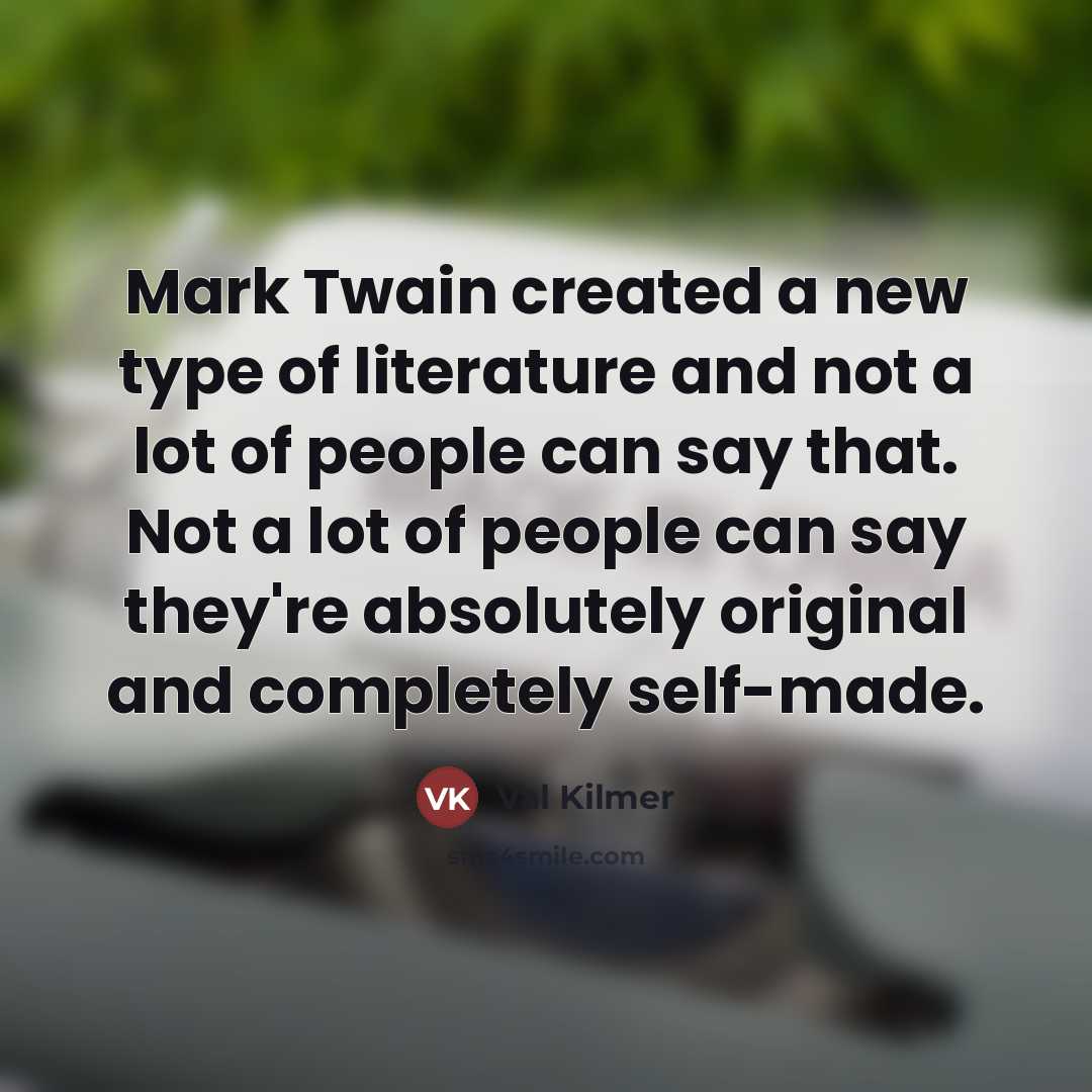 “Mark Twain created a new type of literature and not…” quote by Val Kilmer