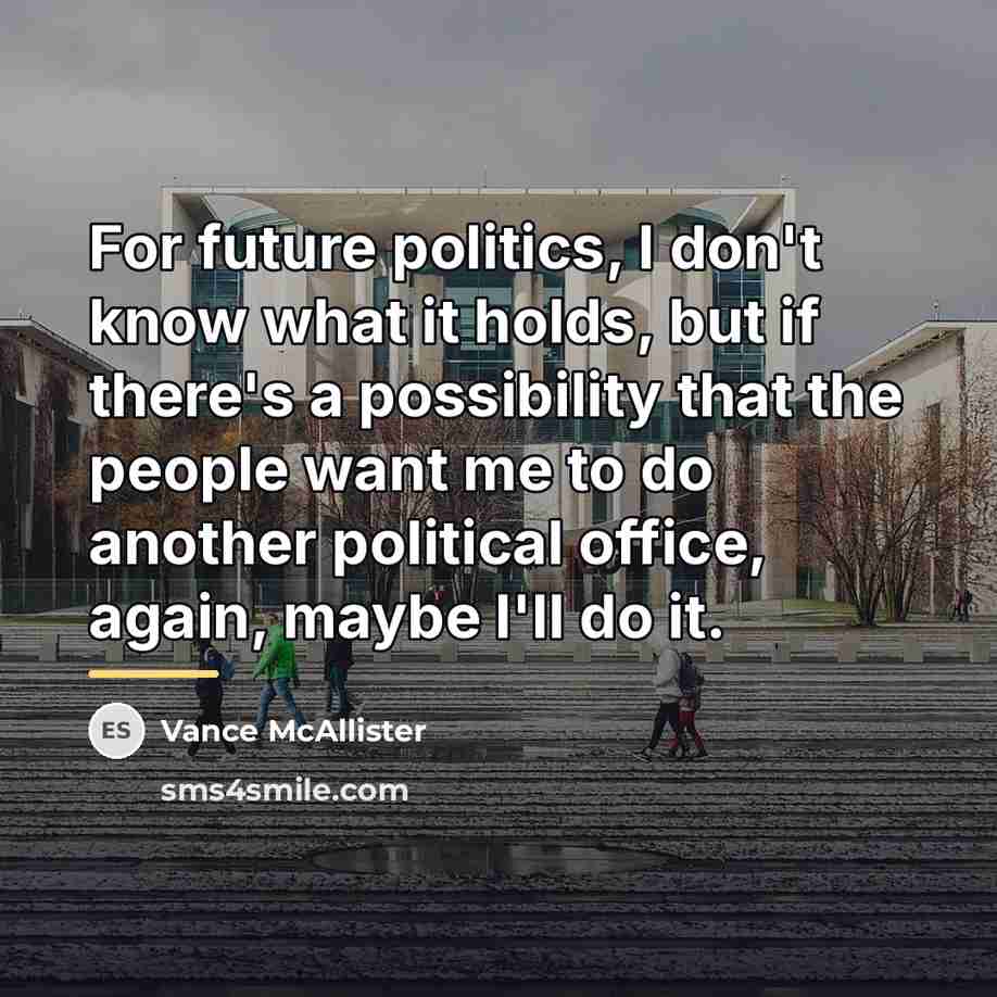 “For future politics, I don't know what it holds, but…” quote by Vance McAllister