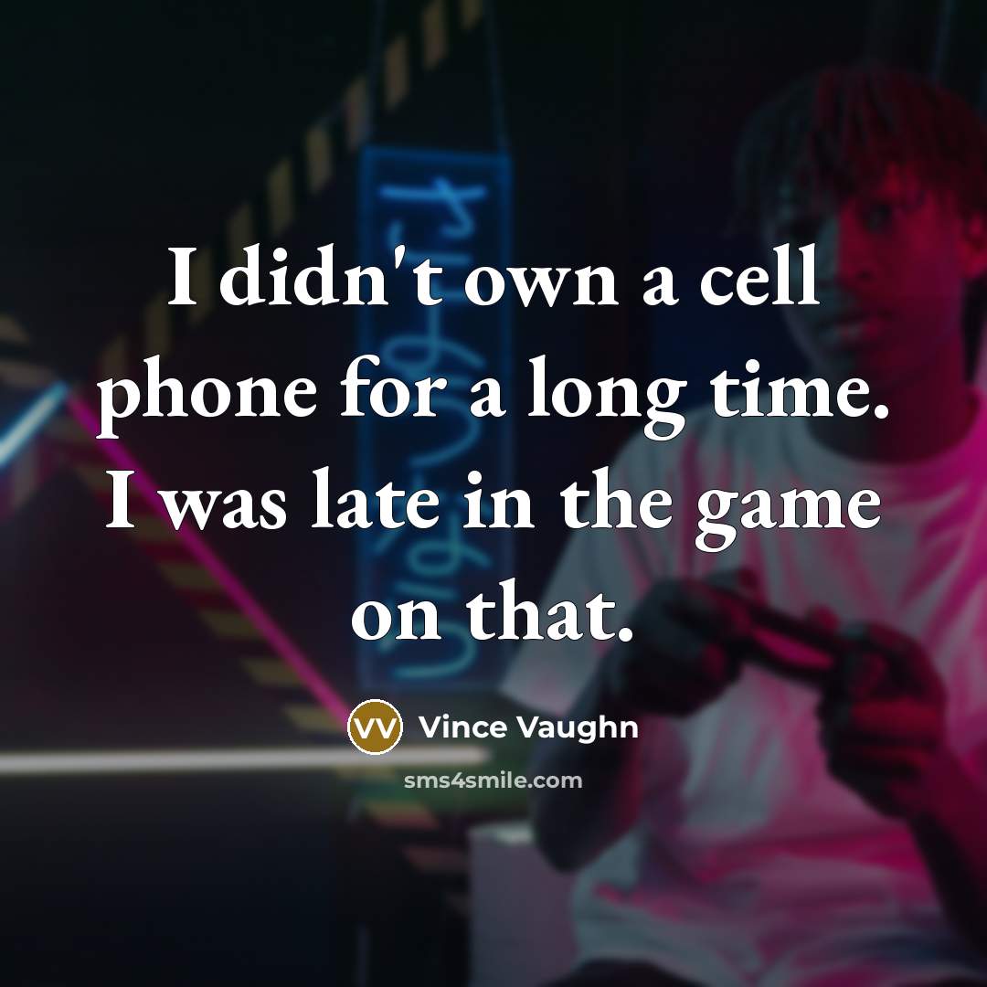 “I didn't own a cell phone for a long time.…” quote by Vince Vaughn