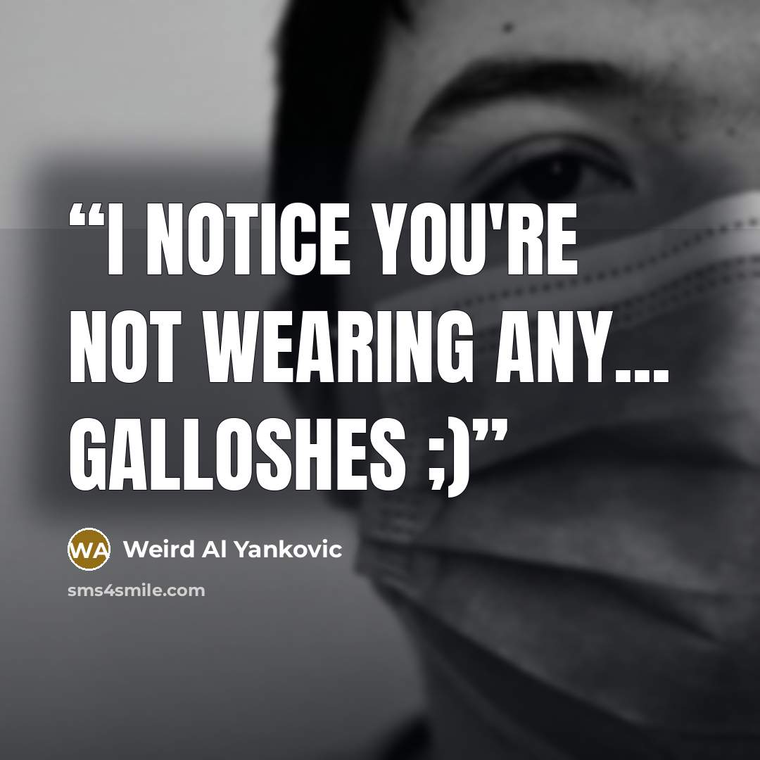 “I notice you're not wearing any... galloshes ;)” quote by Weird Al Yankovic