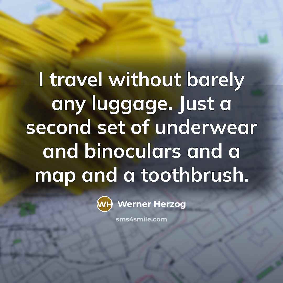 “I travel without barely any luggage. Just a second set…” quote by Werner Herzog