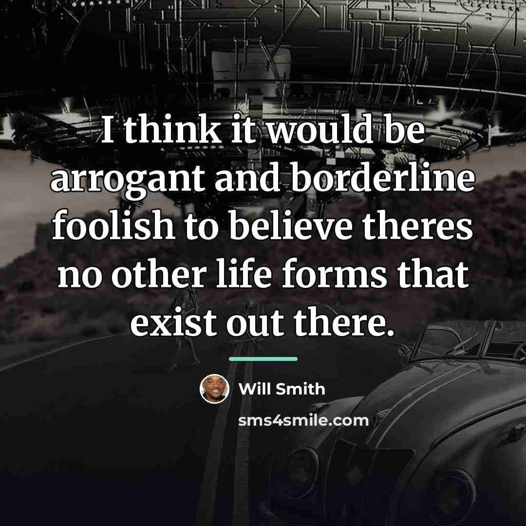 “I think it would be arrogant and borderline foolish to…” quote by Will Smith
