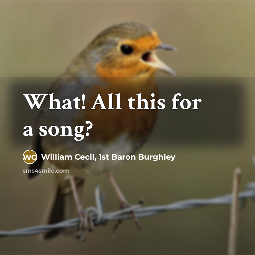 “What! All this for a song?…” quote by William Cecil, 1st Baron Burghley