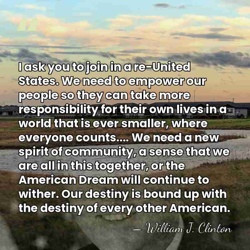 I ask you to join in a re-United States. We need to&hellip; - William J. Clinton