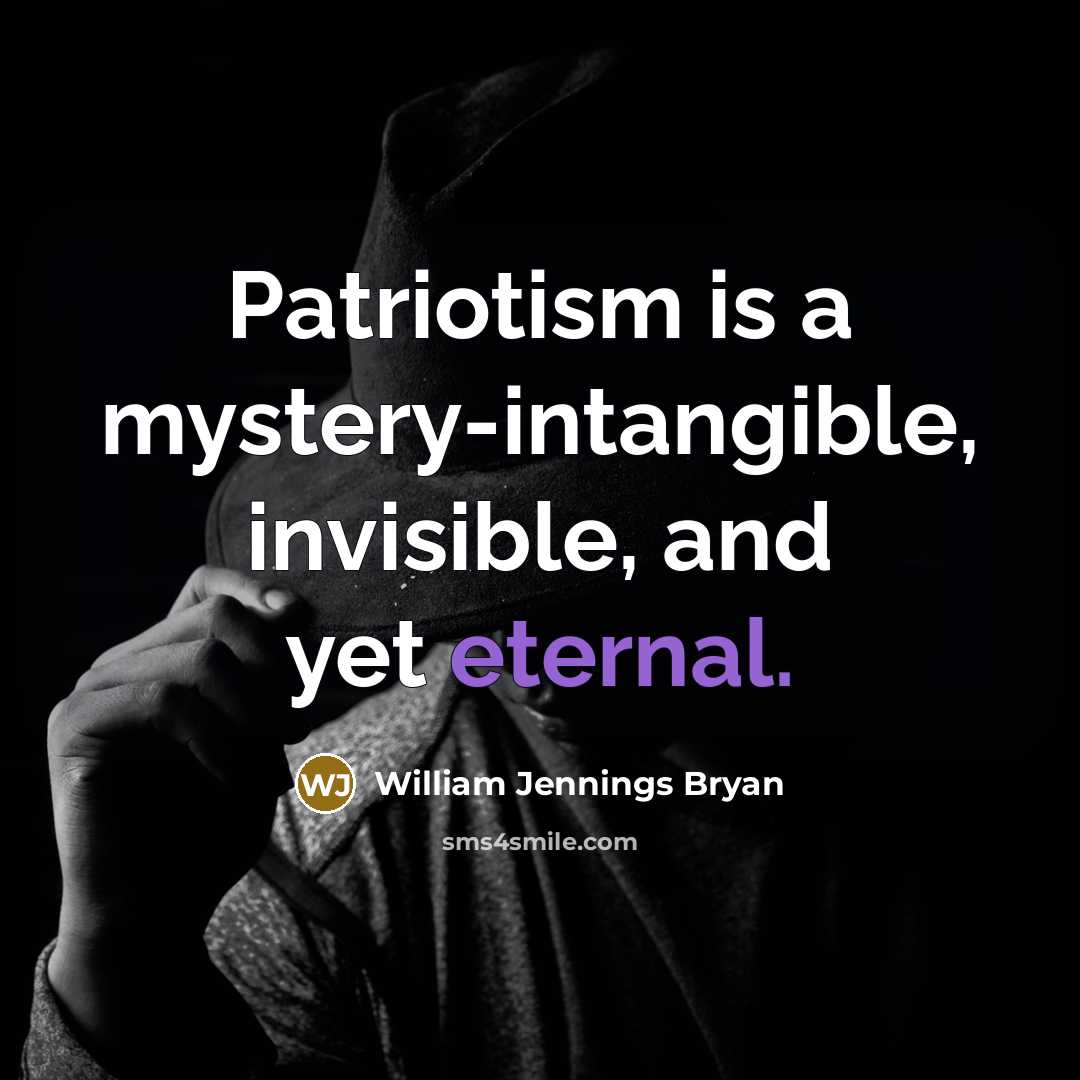 “Patriotism is a mystery-intangible, invisible, and yet eternal.…” quote by William Jennings Bryan