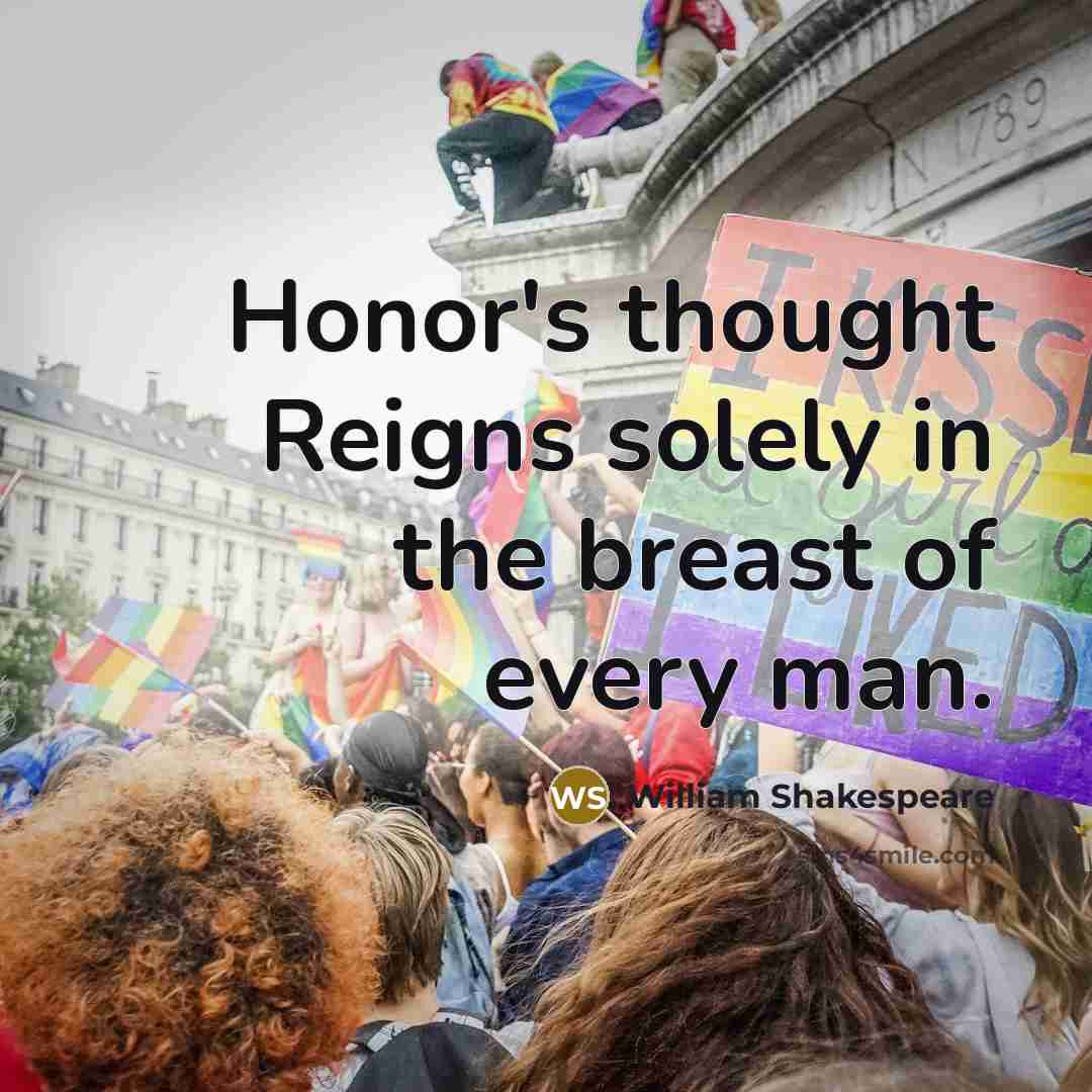 “Honor's thought Reigns solely in the breast of every man.…” quote by William Shakespeare