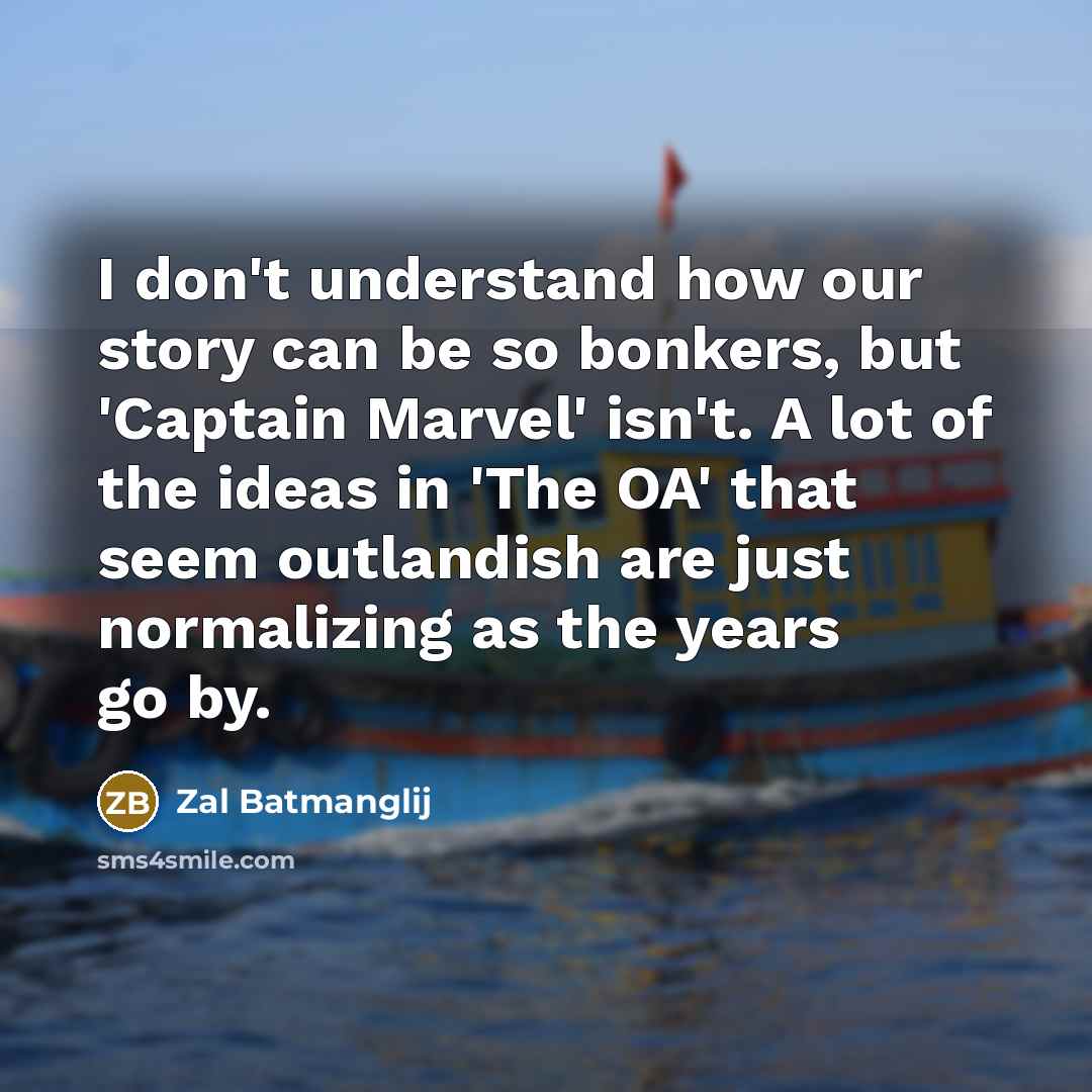 “I don't understand how our story can be so bonkers,…” quote by Zal Batmanglij