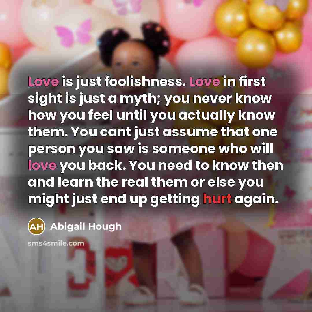 “Love is just foolishness. Love in first sight is just…” quote by Abigail Hough