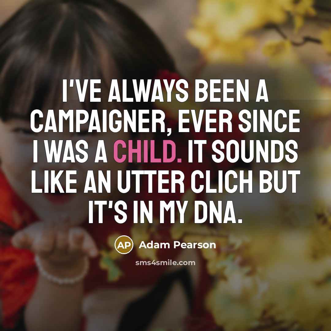 “I've always been a campaigner, ever since I was a…” quote by Adam Pearson