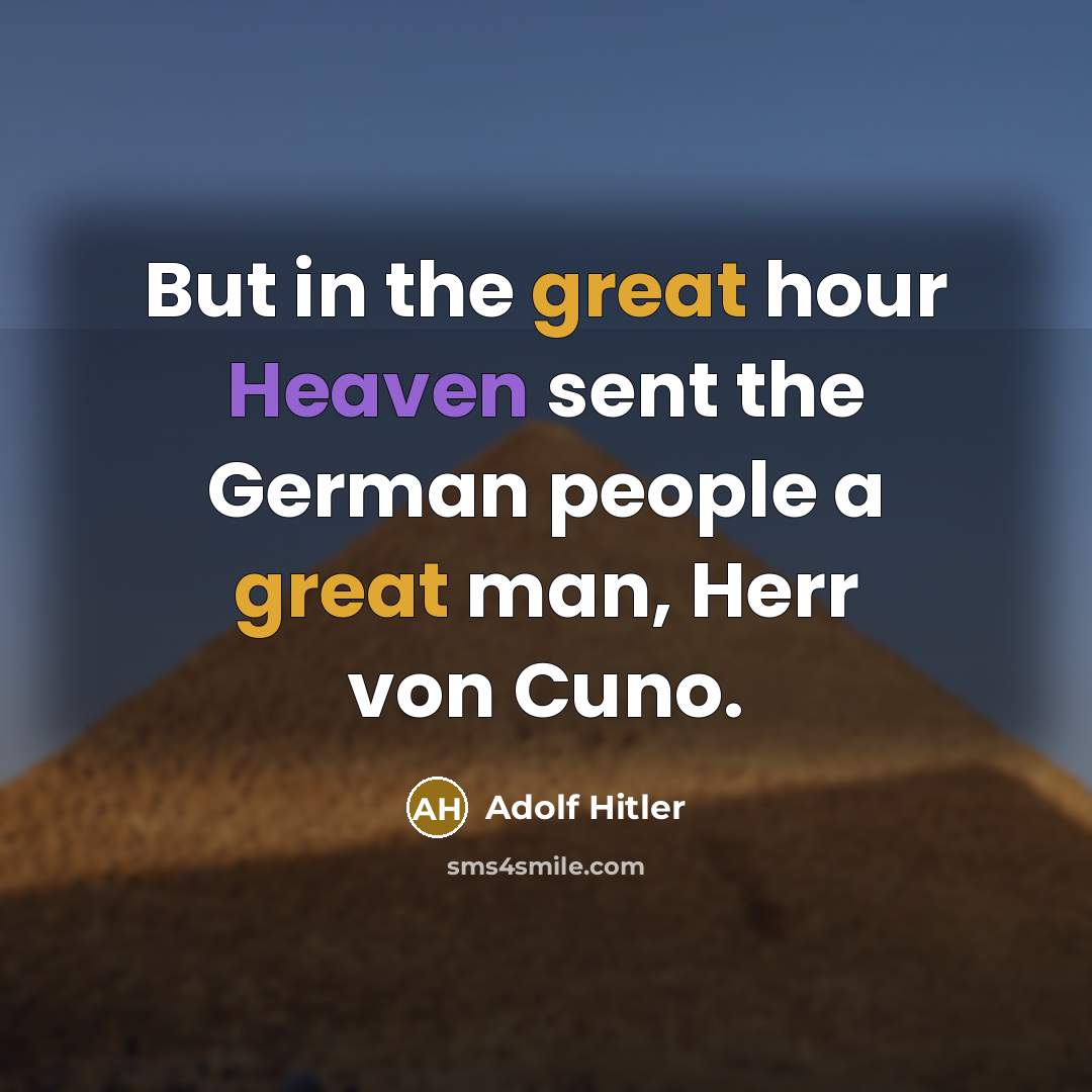 “But in the great hour Heaven sent the German people a great man, Herr von Cuno.” quote by Adolf Hitler