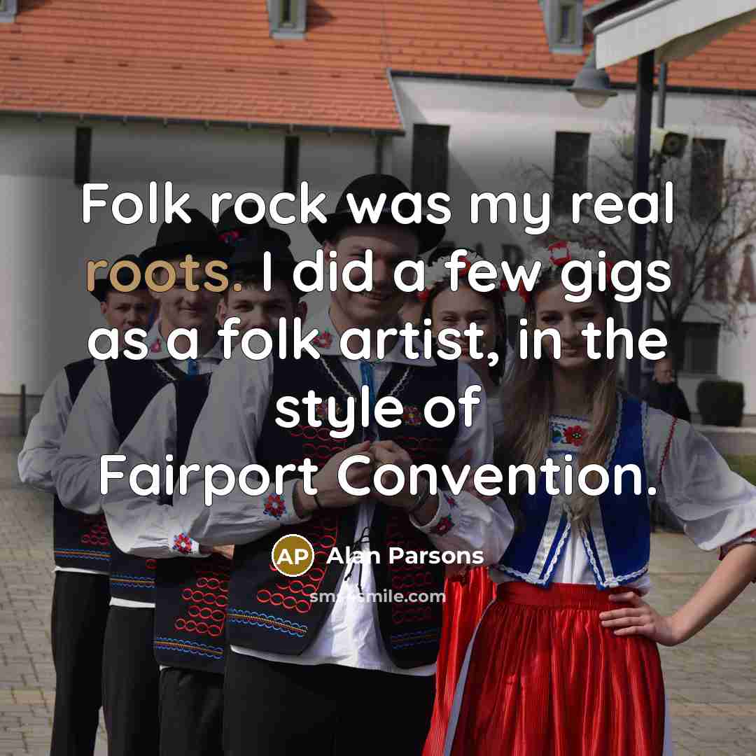 “Folk rock was my real roots. I did a few…” quote by Alan Parsons