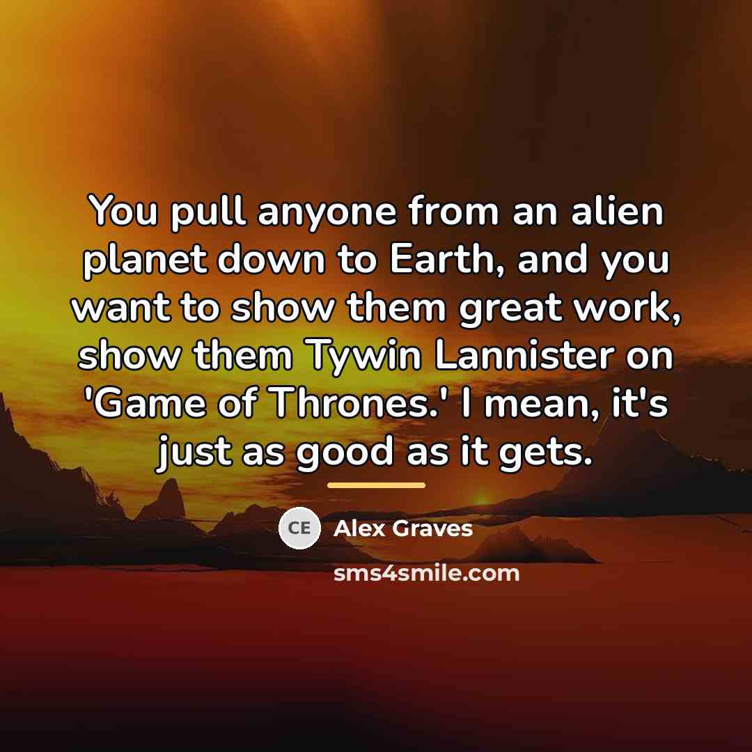 “You pull anyone from an alien planet down to Earth,…” quote by Alex Graves