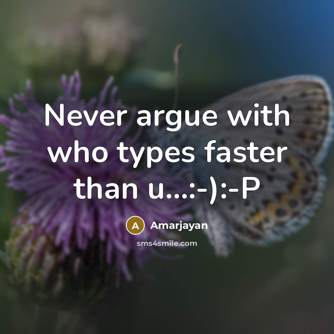 “Never argue with who types faster than u…:-):-P” quote by Amarjayan