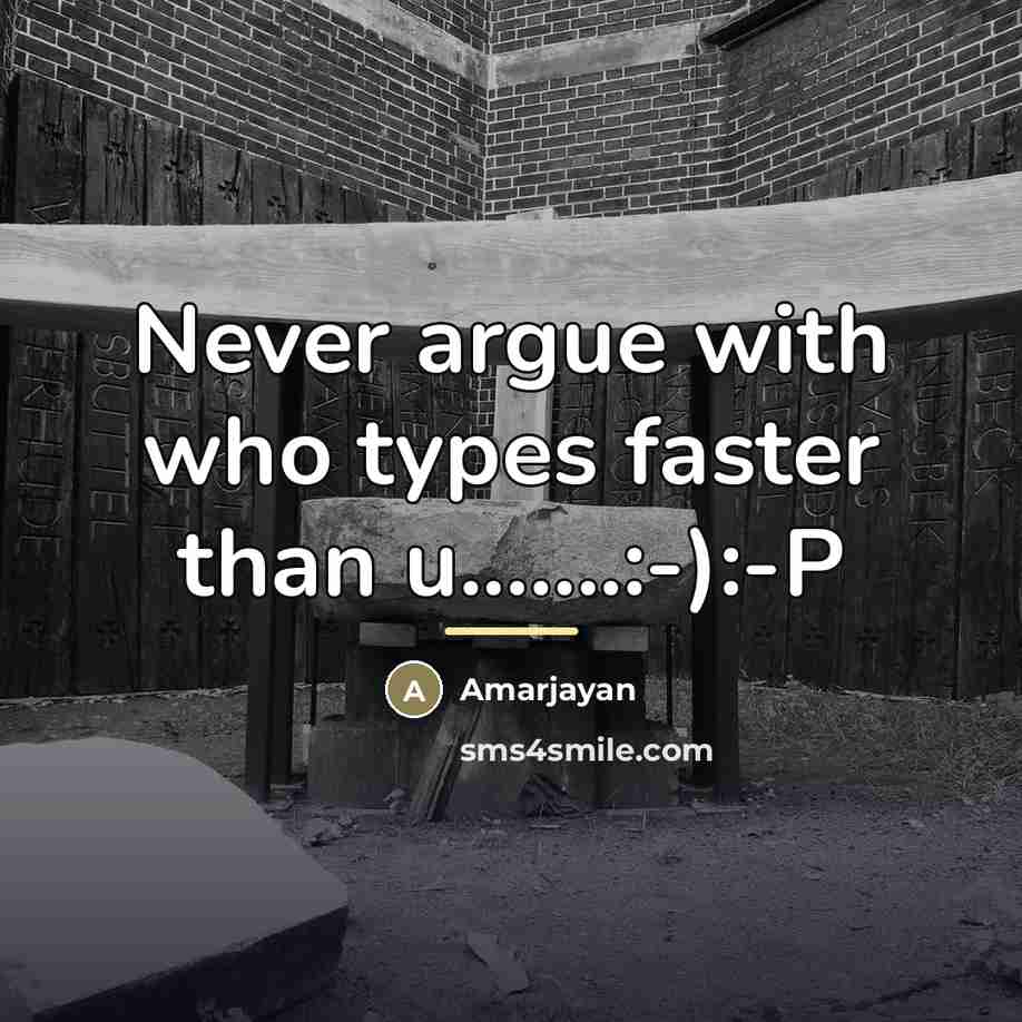 “Never argue with who types faster than u.......:-):-P…” quote by Amarjayan