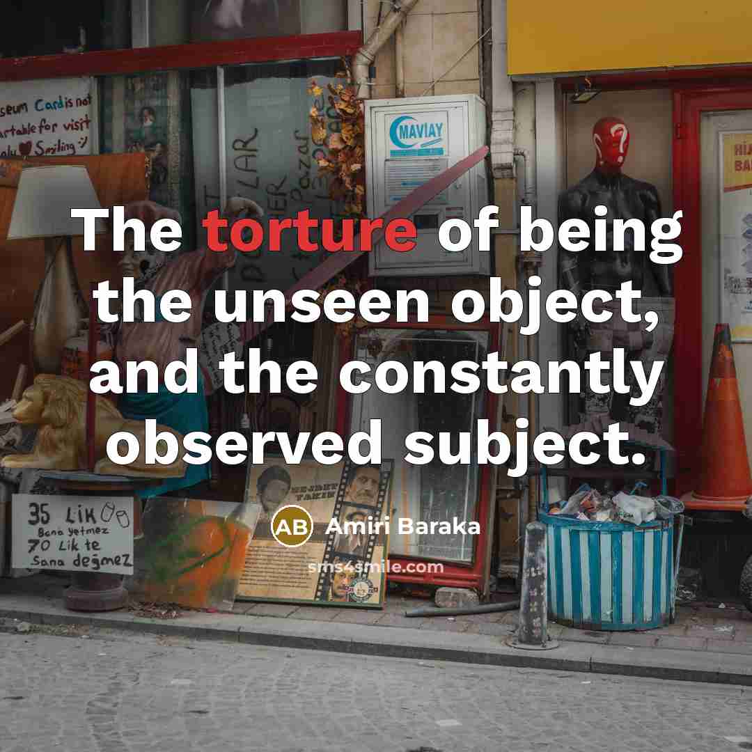 “The torture of being the unseen object, and the constantly…” quote by Amiri Baraka