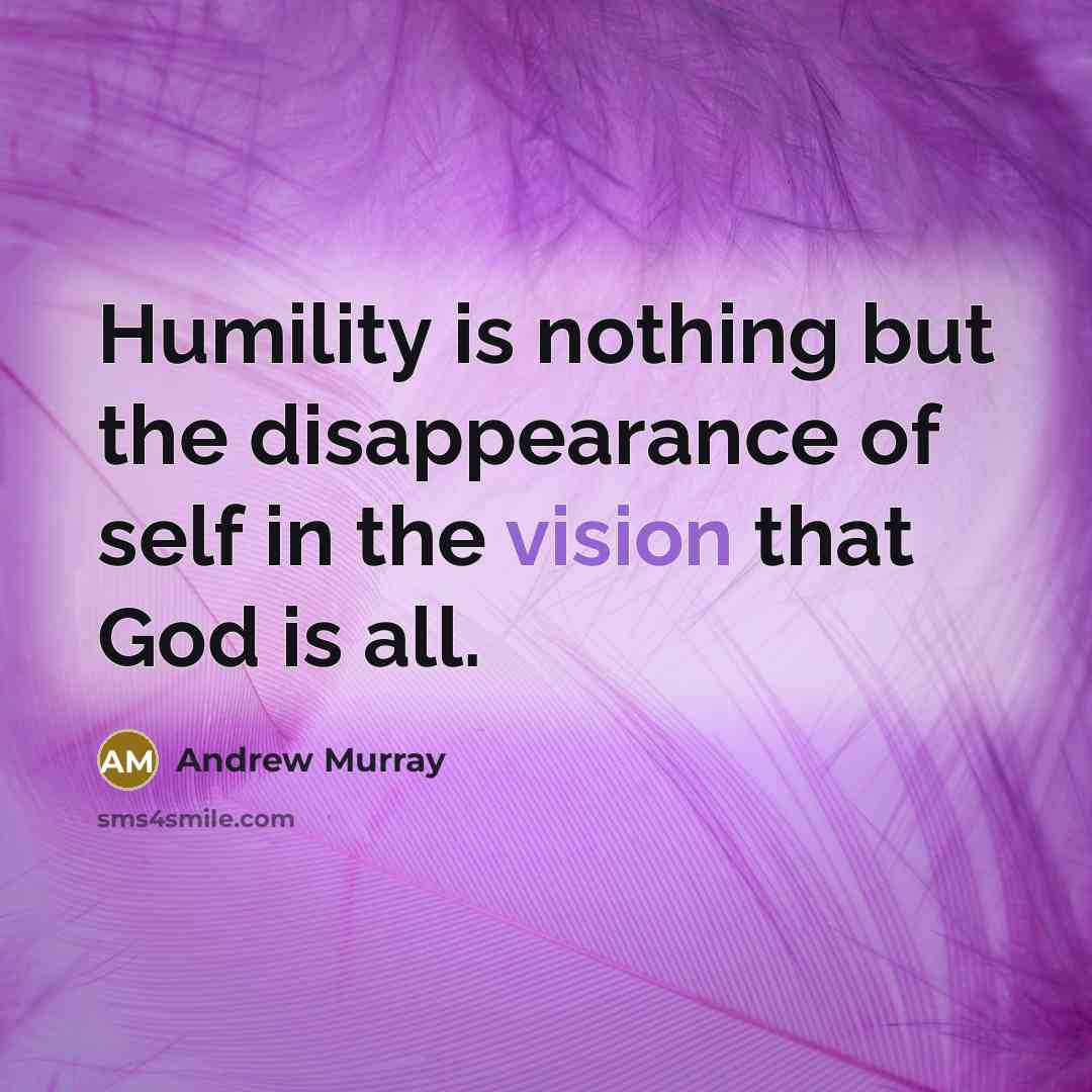 “Humility is nothing but the disappearance of self in the…” quote by Andrew Murray