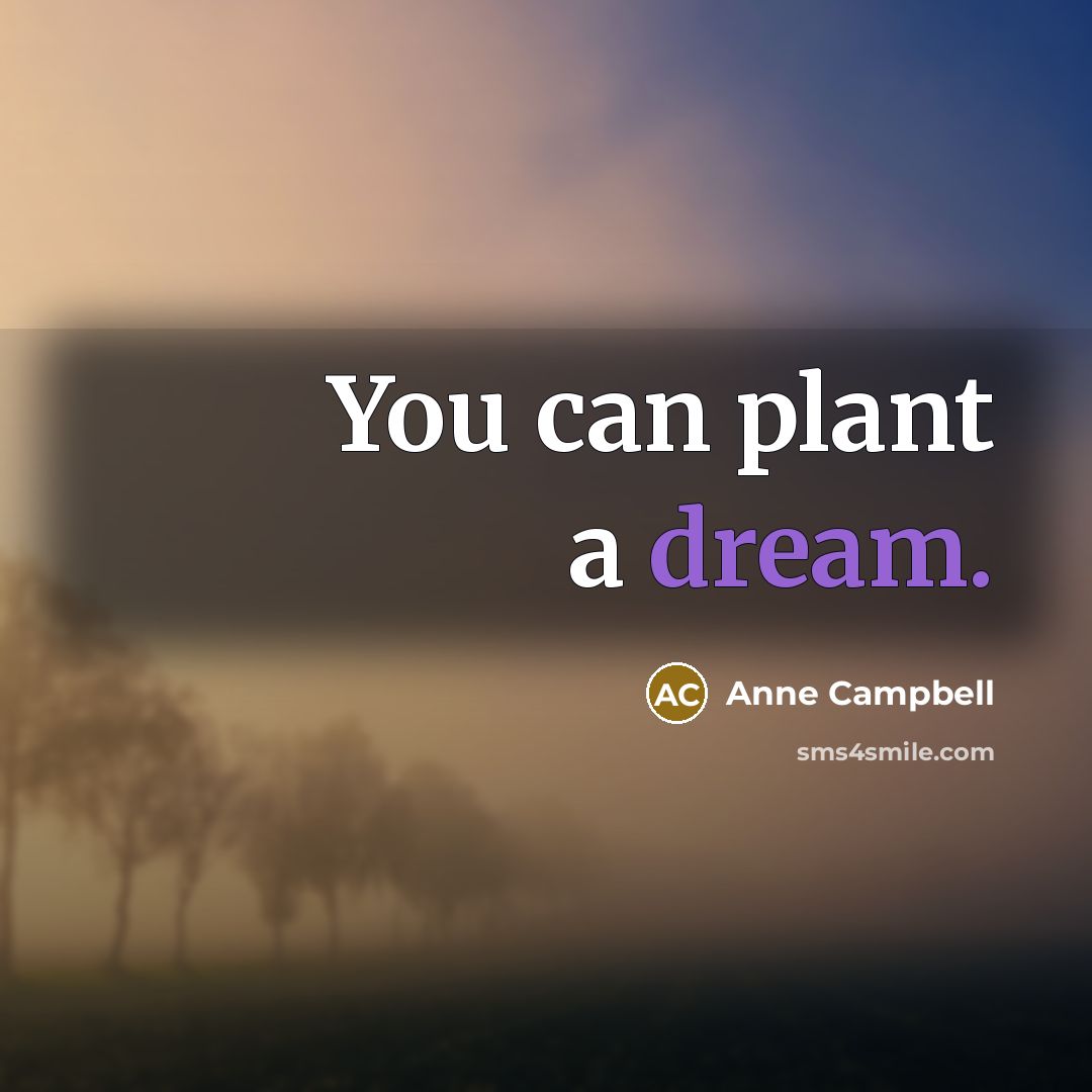 “You can plant a dream.…” quote by Anne Campbell