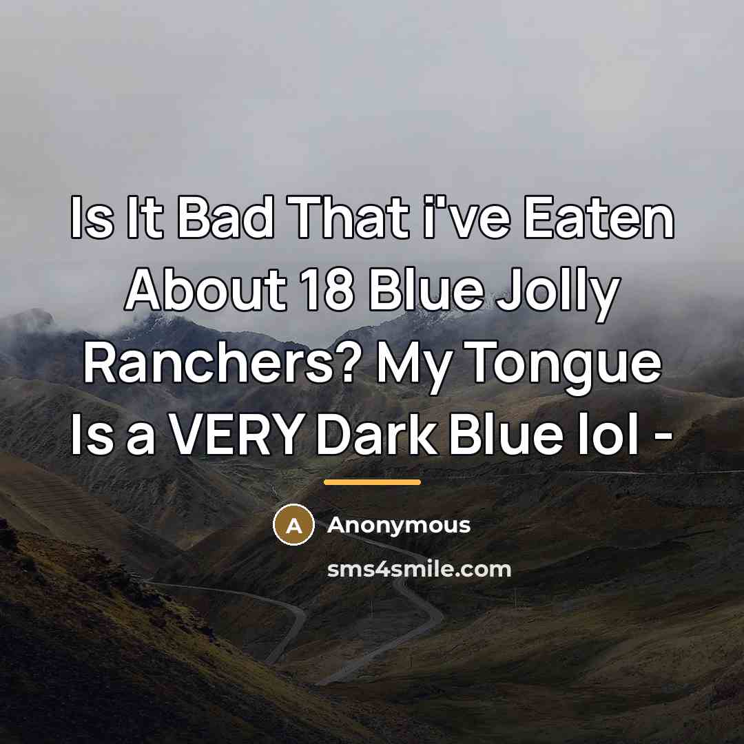 “Is It Bad That i've Eaten About 18 Blue Jolly…” quote by Anonymous