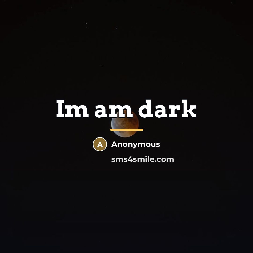 “Im am dark…” quote by Anonymous