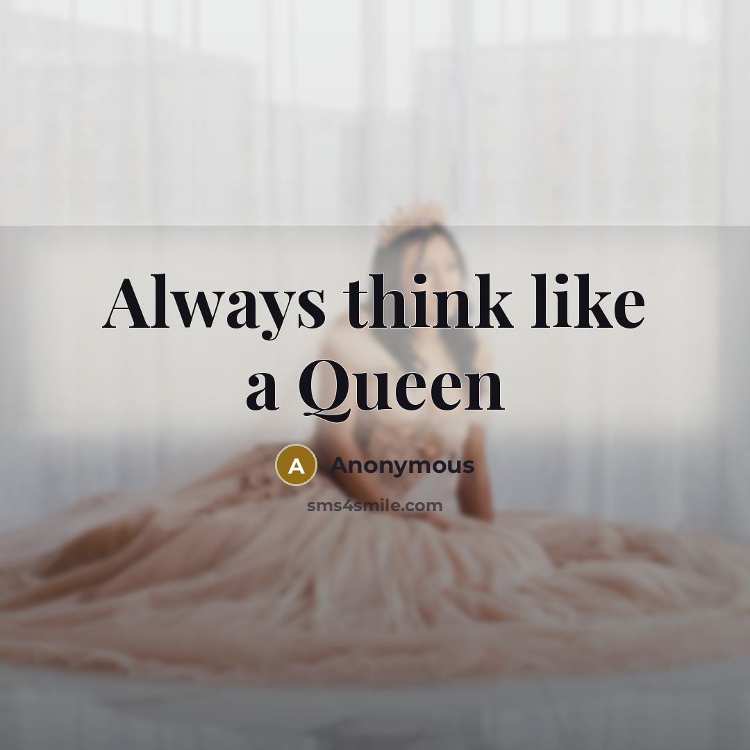 “Always think like a Queen” quote by Anonymous