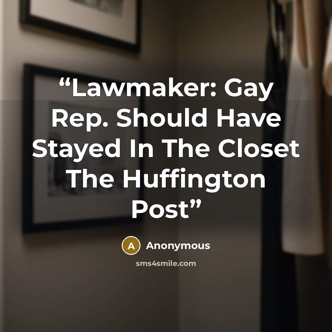 “Lawmaker: Gay Rep. Should Have Stayed In The Closet The Huffington Post” quote by Anonymous