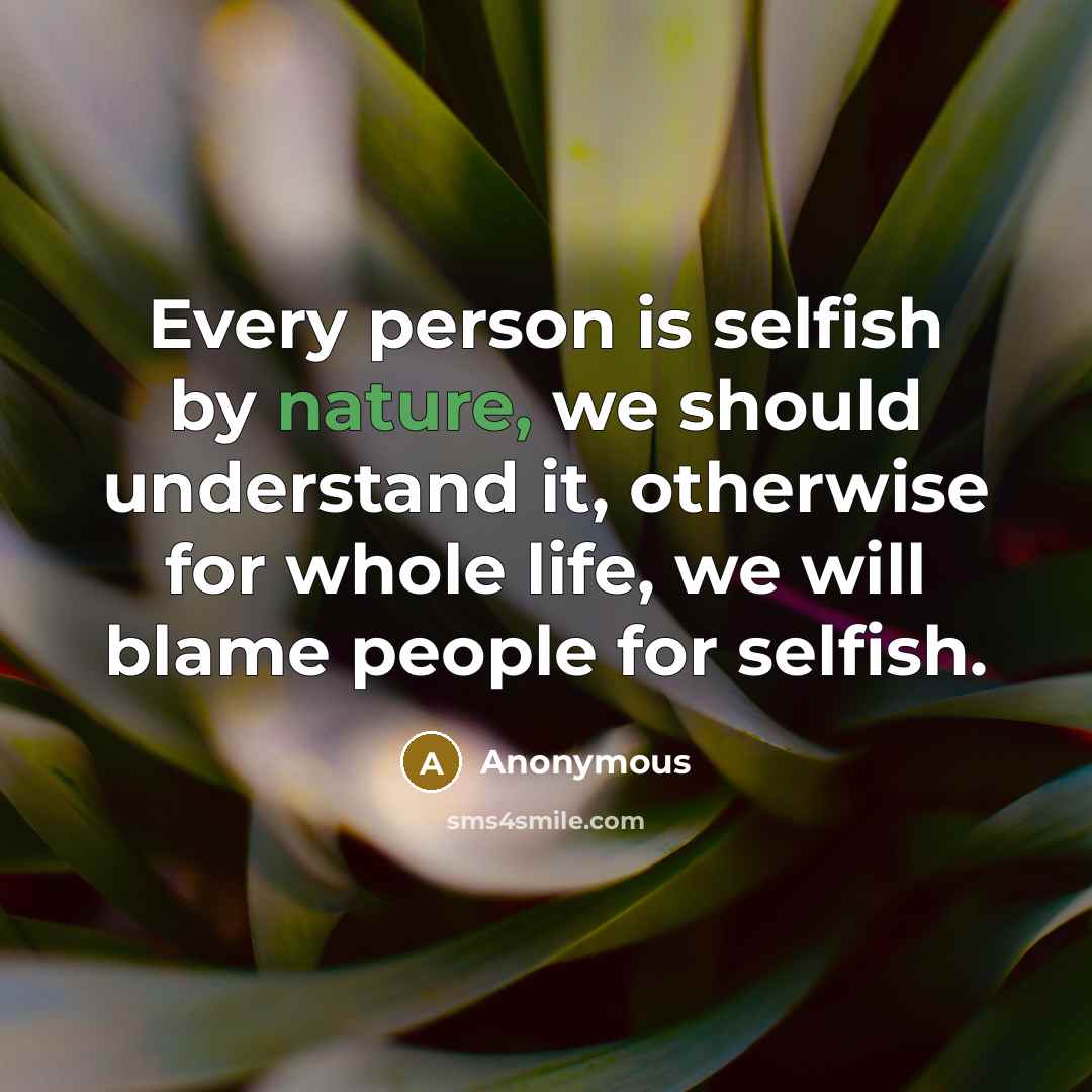 “Every person is selfish by nature, we should understand it,…” quote by Anonymous