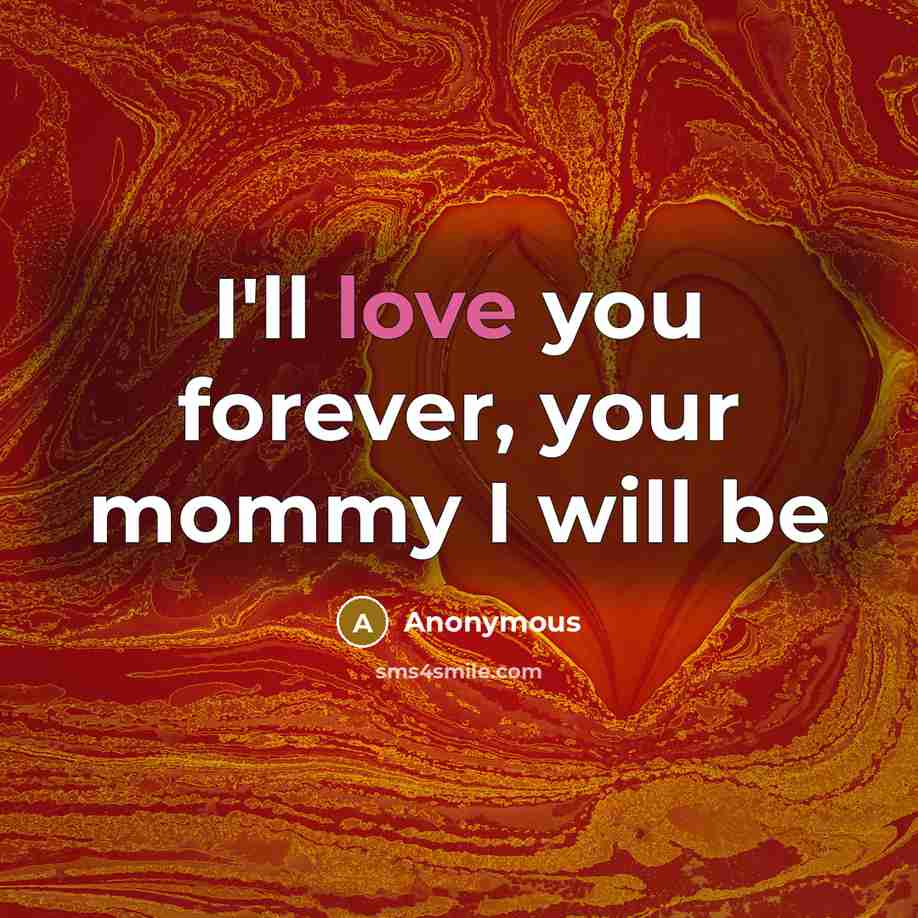 “I'll love you forever, your mommy I will be…” quote by Anonymous