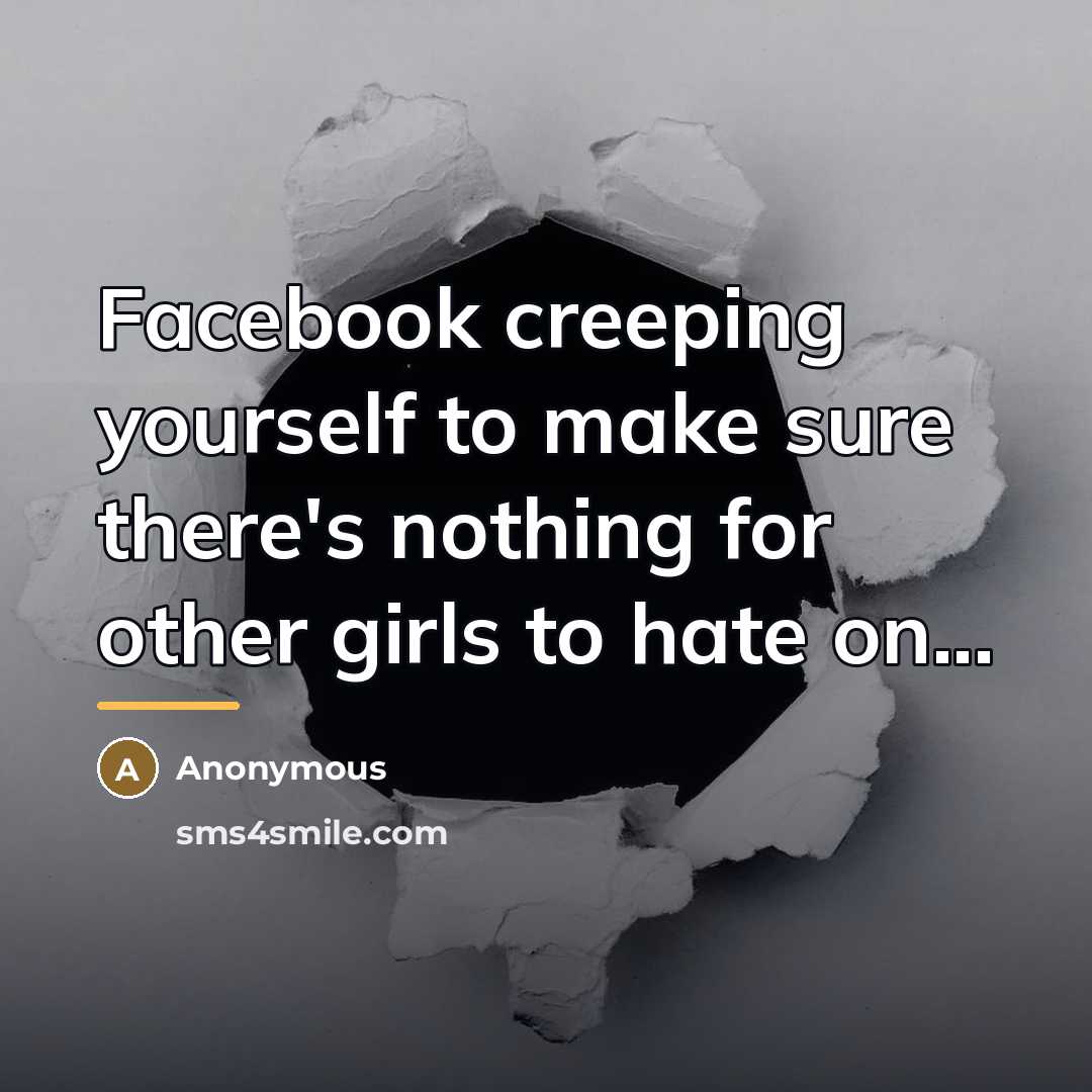 “Facebook creeping yourself to make sure there's nothing for other…” quote by Anonymous