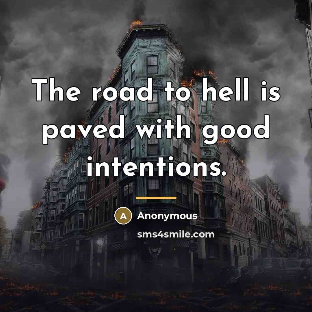 “The road to hell is paved with good intentions.…” quote by Anonymous