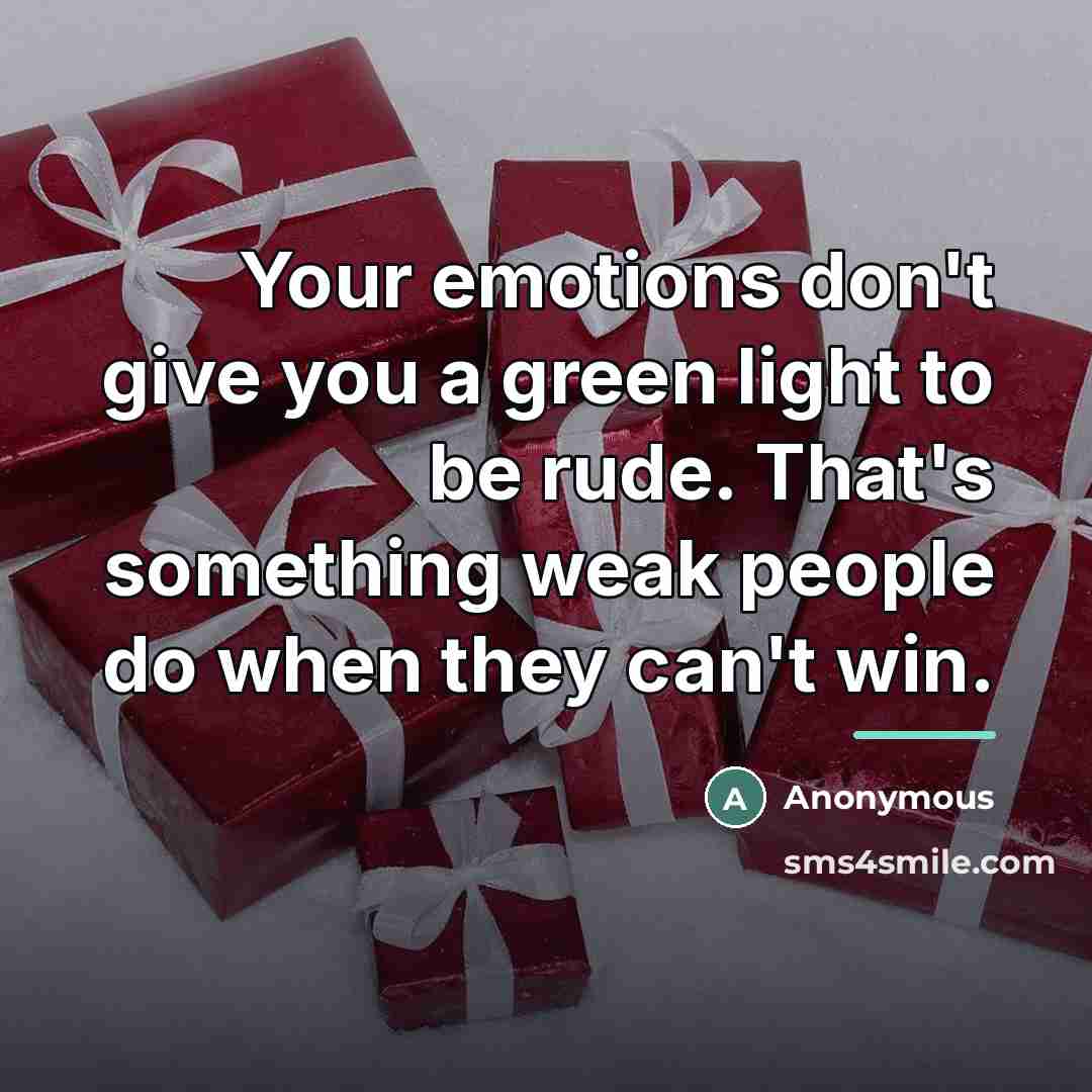 “Your emotions don't give you a green light to be…” quote by Anonymous
