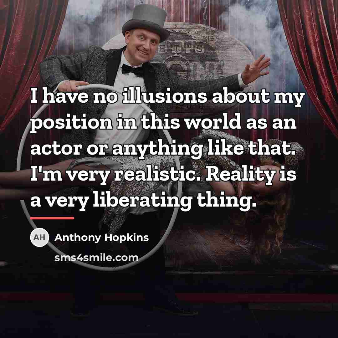 “I have no illusions about my position in this world…” quote by Anthony Hopkins