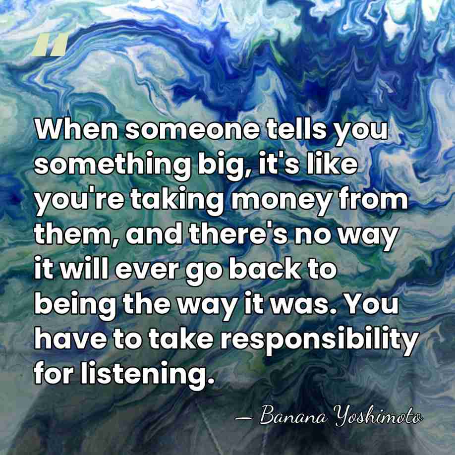 When someone tells you something big, it's like you're taking money from&hellip; - Banana Yoshimoto