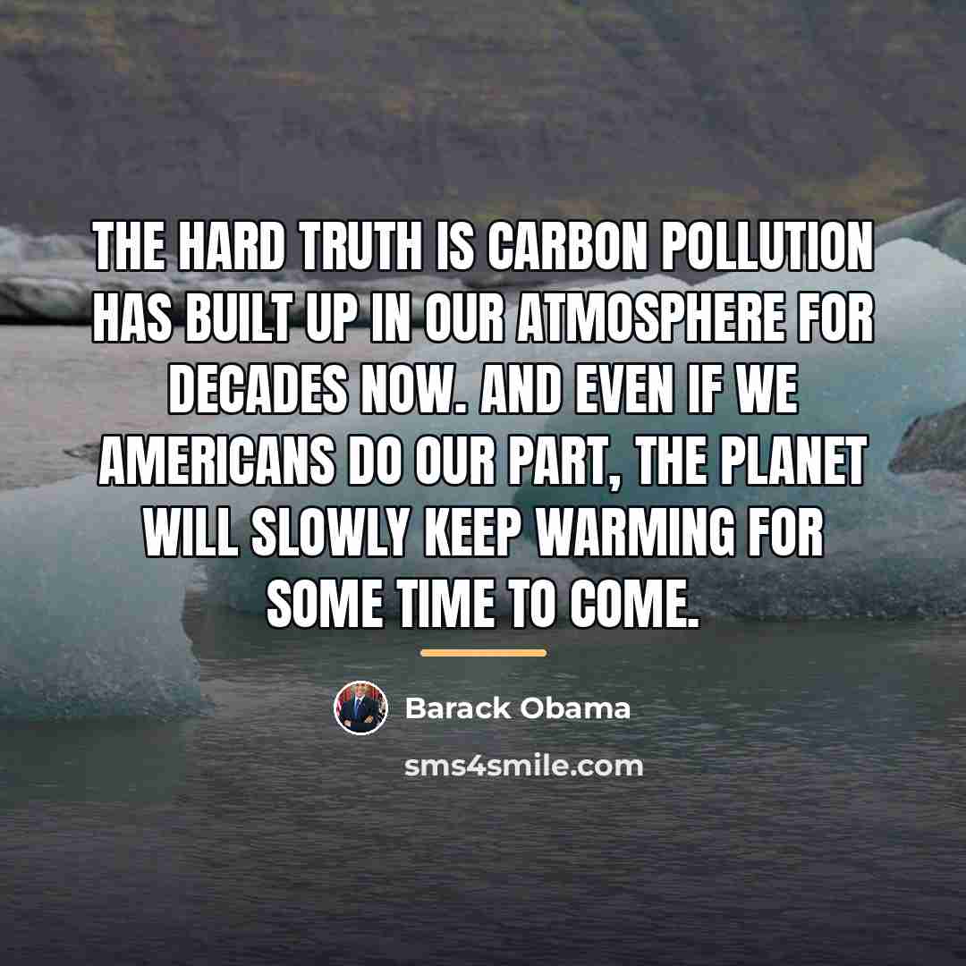 “The hard truth is carbon pollution has built up in…” quote by Barack Obama