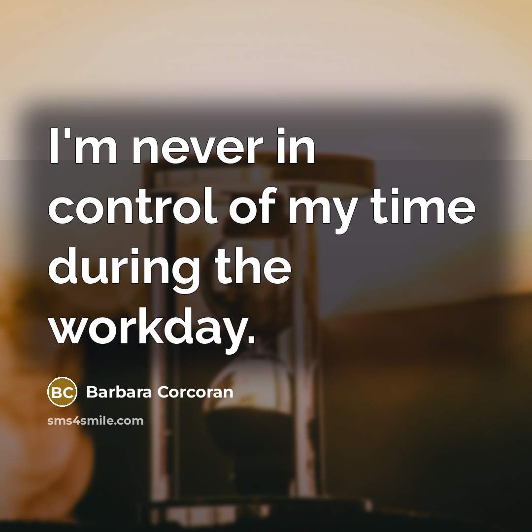 “I'm never in control of my time during the workday.…” quote by Barbara Corcoran