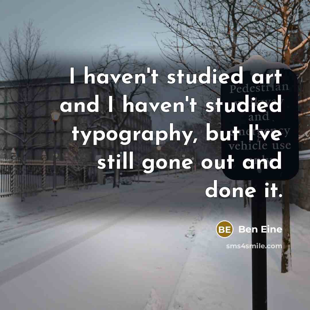 “I haven't studied art and I haven't studied typography, but…” quote by Ben Eine